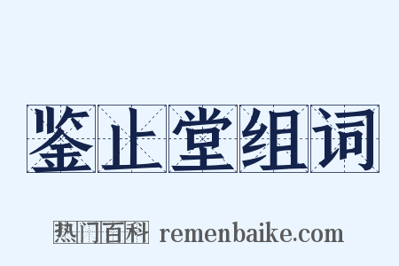 鉴止堂组词是什么意思的图片